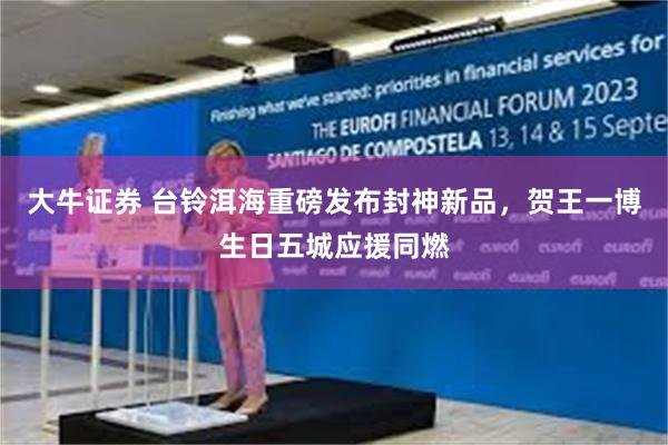 大牛证券 台铃洱海重磅发布封神新品，贺王一博生日五城应援同燃