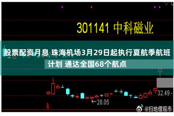 股票配资月息 珠海机场3月29日起执行夏航季航班计划 通达全国68个航点