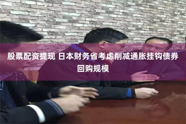 股票配资提现 日本财务省考虑削减通胀挂钩债券回购规模