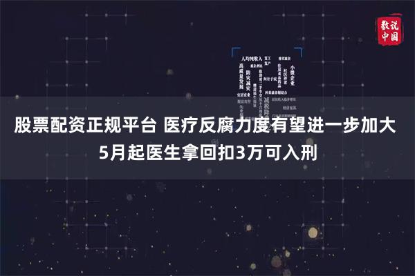 股票配资正规平台 医疗反腐力度有望进一步加大 5月起医生拿回扣3万可入刑