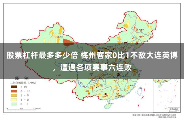 股票杠杆最多多少倍 梅州客家0比1不敌大连英博，遭遇各项赛事六连败