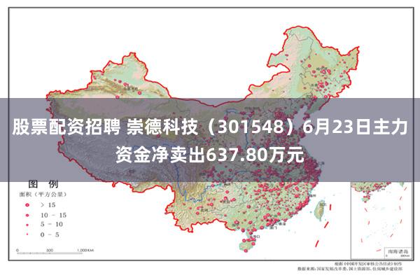 股票配资招聘 崇德科技（301548）6月23日主力资金净卖出637.80万元