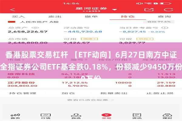 香港股票交易杠杆 【ETF动向】6月27日南方中证全指证券公司ETF基金跌0.18%，份额减少9450万份