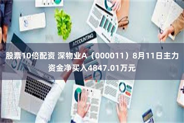 股票10倍配资 深物业A(000011)8月11日主力资金净买入4847.01万元