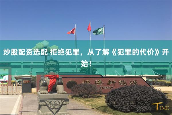 炒股配资选配 拒绝犯罪，从了解《犯罪的代价》开始！