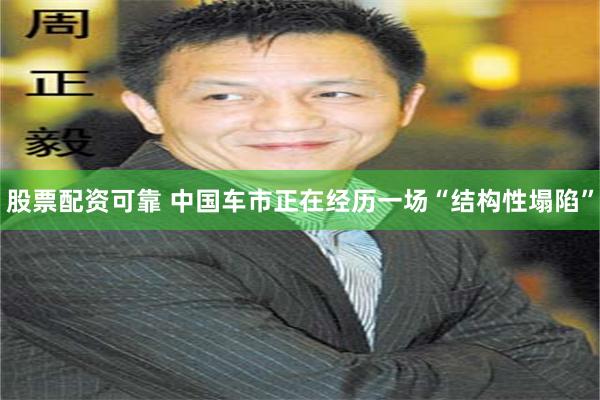 股票配资可靠 中国车市正在经历一场“结构性塌陷”