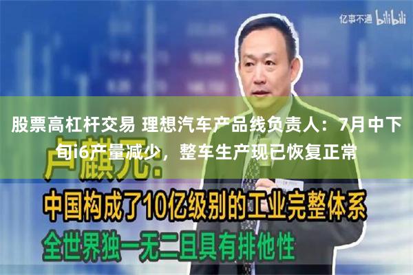 股票高杠杆交易 理想汽车产品线负责人：7月中下旬i6产量减少，整车生产现已恢复正常