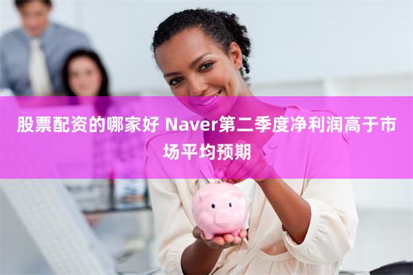 股票配资的哪家好 Naver第二季度净利润高于市场平均预期