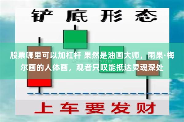 股票哪里可以加杠杆 果然是油画大师,雨果·梅尔画的人体画,观者只叹能抵达灵魂深处