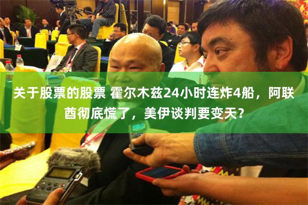 关于股票的股票 霍尔木兹24小时连炸4船,阿联酋彻底慌了,美伊谈判要变天?