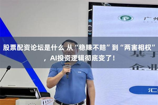 股票配资论坛是什么 从“稳赚不赔”到“两害相权”，AI投资逻辑彻底变了！