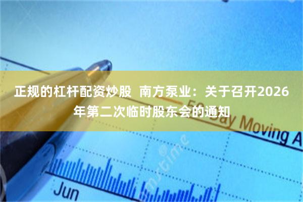 正规的杠杆配资炒股  南方泵业：关于召开2026年第二次临时股东会的通知