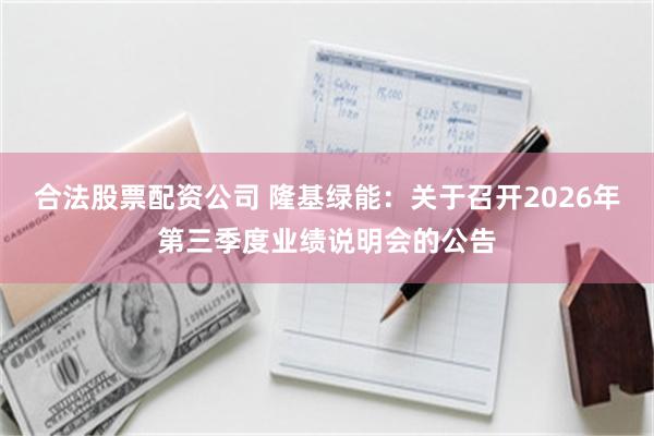合法股票配资公司 隆基绿能：关于召开2026年第三季度业绩说明会的公告